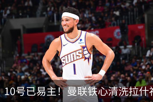 10号已易主！曼联铁心清洗拉什福德，世界杯成最后赌桌