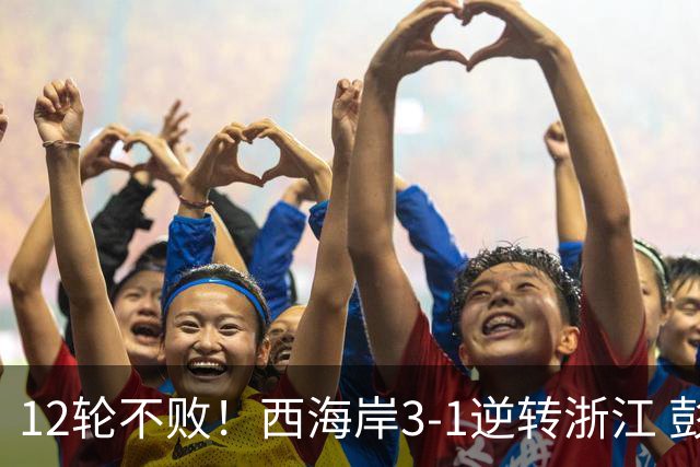 12轮不败！西海岸3-1逆转浙江 彭欣力传射内尔松双响建功